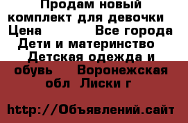 Продам новый комплект для девочки › Цена ­ 3 500 - Все города Дети и материнство » Детская одежда и обувь   . Воронежская обл.,Лиски г.